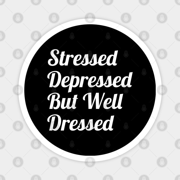 Stressed Depressed But Well Dressed Magnet by evokearo